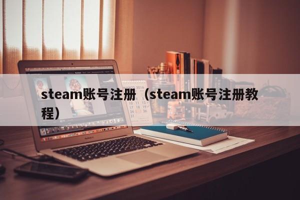 steam账号注册（steam账号注册教程）