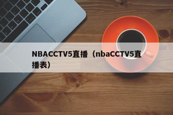 NBACCTV5直播（nbaCCTV5直播表）