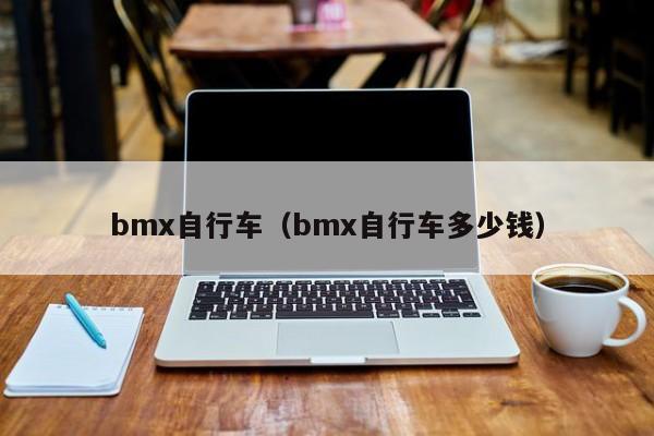 bmx自行车（bmx自行车多少钱）