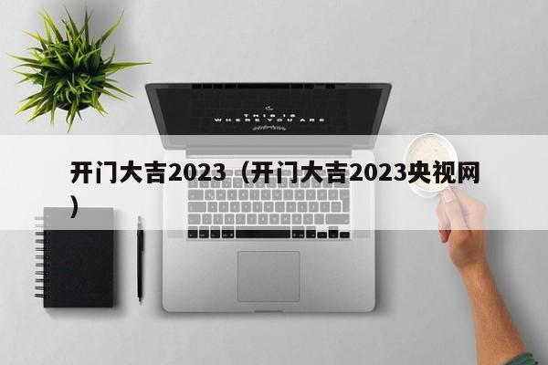 开门大吉2023（开门大吉2023央视网）